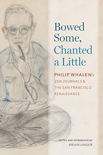 Bowed Some, Chanted a Little : Philip Whalen's Zen Journals and the San Francisco Renaissance