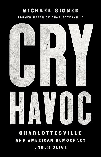 Cry Havoc : The Siege of Charlottesville and the Future of American Democracy
