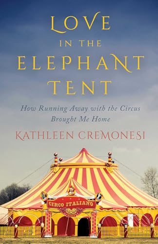 Love In The Elephant Tent: How Running Away with the Circus Brought Me Home