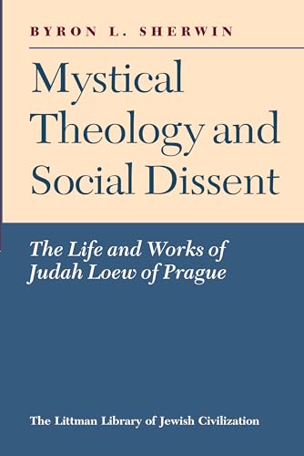 Mystical Theology and Social Dissent : The Life and Works of Judah Loew of Prague