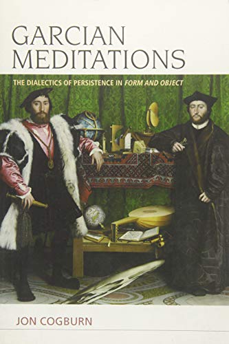 Garcian Meditations : The Dialectics of Persistence in Form and Object