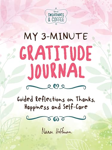 My 3-Minute Gratitude Journal (Sweatpants & Coffee) : Guided Reflections on Thanks, Happiness and Self-Care