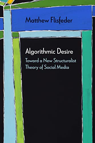 Algorithmic Desire : Toward a New Structuralist Theory of Social Media