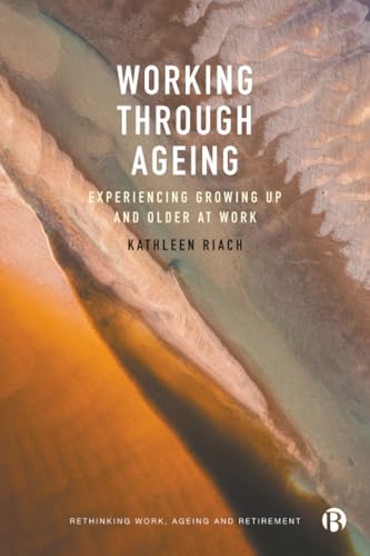 Working through Ageing : Experiencing Growing Up and Older at Work