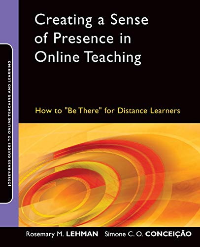 Creating a Sense of Presence in Online Teaching: How to "Be There" for Distance Learners: 18 (Jossey-Bass Guides to Online Teaching and Learning)