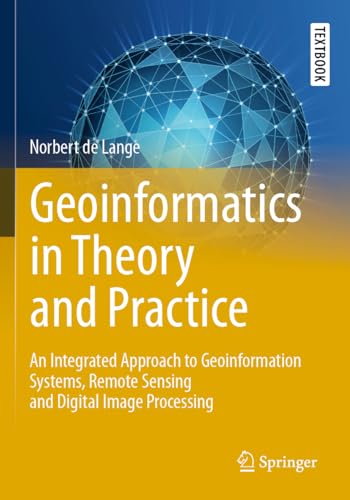 Geoinformatics in Theory and Practice : An Integrated Approach to Geoinformation Systems, Remote Sensing and Digital Image Processing
