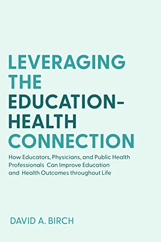 Leveraging the Education-Health Connection : How Educators, Physicians, and Public Health Professionals Can Improve Education and Health Outcomes throughout Life
