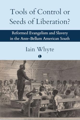 Tools of Control or Seeds of Liberation? : Reformed Evangelism and Slavery in the Ante-Bellum American South