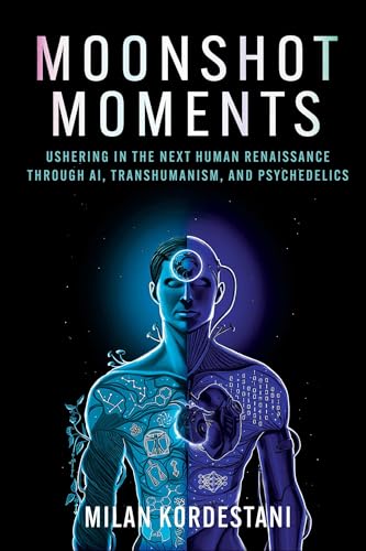 Moonshot Moments : Ushering in the Next Human Renaissance Through AI, Transhumanism, and Psychedelics