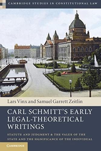 Carl Schmitt's Early Legal-Theoretical Writings : Statute and Judgment and the Value of the State and the Significance of the Individual