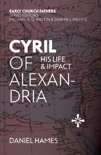 Cyril of Alexandria : His Life and Impact