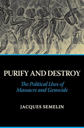 Purify and Destroy : The Political Uses of Massacre and Genocide