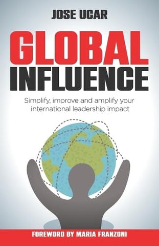Global Influence: How business leaders can simplify, improve, and amplify their international impact
