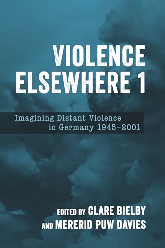 Violence Elsewhere 1 : Imagining Distant Violence in Germany 1945-2001