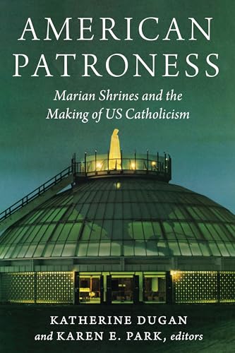 American Patroness : Marian Shrines and the Making of US Catholicism