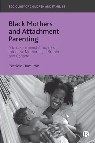 Black Mothers and Attachment Parenting : A Black Feminist Analysis of Intensive Mothering in Britain and Canada