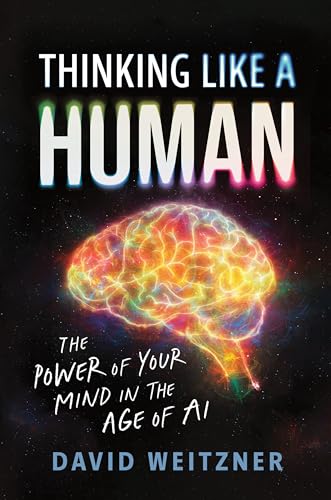 Thinking Like a Human : The Power of Your Mind in the Age of AI