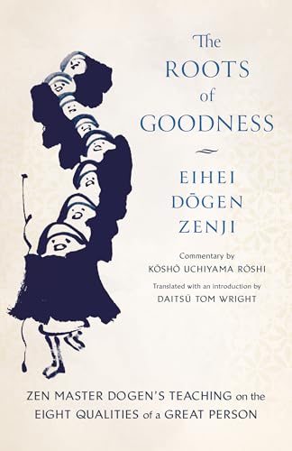 The Roots of Goodness : Zen Master Dogen's Teaching on the Eight Qualities of a Great Person
