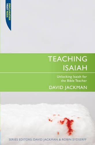 Teaching Isaiah: Unlocking Isaiah for the Bible Teacher (Proclamation Trust)