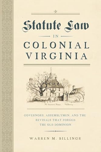 Statute Law in Colonial Virginia : Governors, Assemblymen, and the Revisals That Forged the Old Dominion