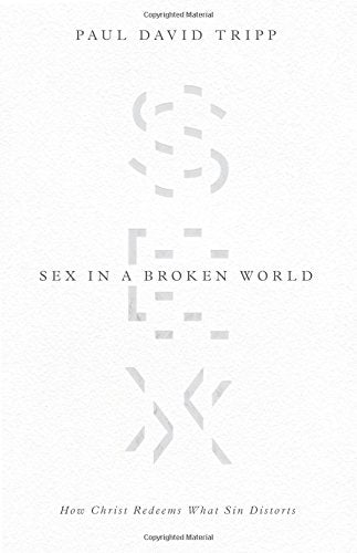 Sex in a Broken World: How Christ Redeems What Sin Distorts