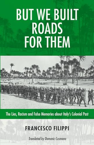 But We Built Roads For Them : The Lies, Racism and False Memories around Italy's Colonial Past