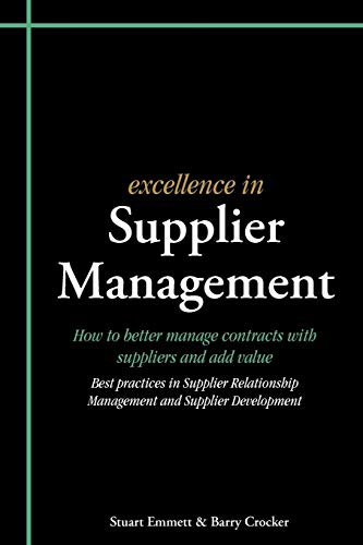 Excellence in Supplier Management: How to better manage contracts with suppliers and add value: How to Better Manage Contracts with Suppliers and Add ... Management and Supplier Development