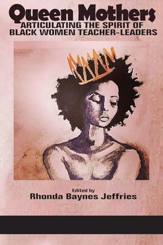 Queen Mothers : Articulating the Spirit of Black Women Teacher-Leaders