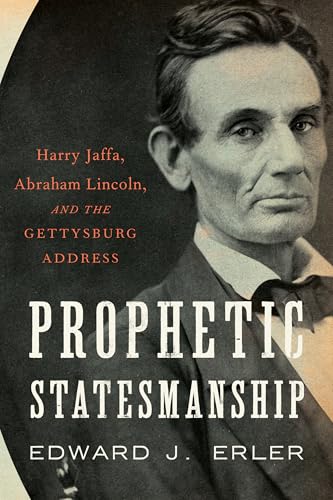 Prophetic Statesmanship : Harry Jaffa, Abraham Lincoln, and the Gettysburg Address