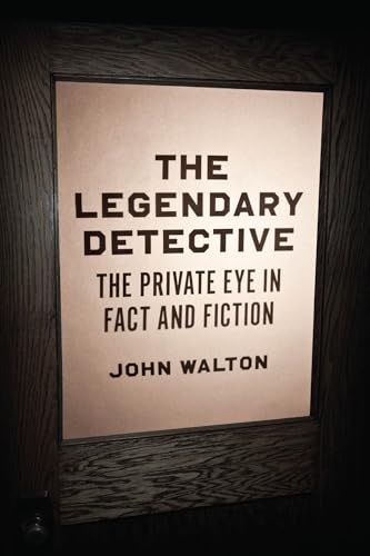The Legendary Detective : The Private Eye in Fact and Fiction