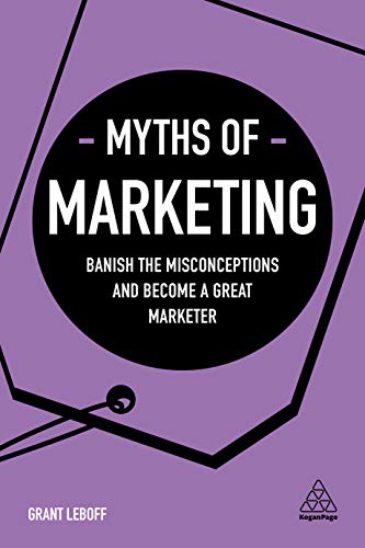 Myths of Marketing: Banish the Misconceptions and Become a Great Marketer (Business Myths)