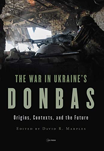 The War in Ukraine’s Donbas : Origins, Contexts, and the Future