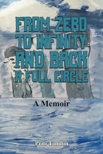 From Zero to Infinity and Back- A full Circle : A Memoir