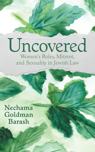 Uncovered : Women's Roles, Mitzvot, and Sexuality in Jewish Law