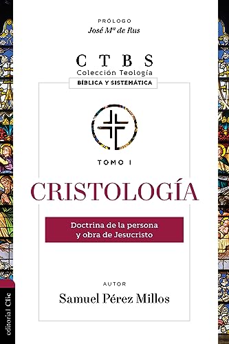 Cristología: Doctrina de la Persona Y Obra de Jesucristo (Coleccion Teologia: Biblica Y Sistematica)