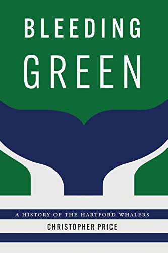 Bleeding Green : A History of the Hartford Whalers