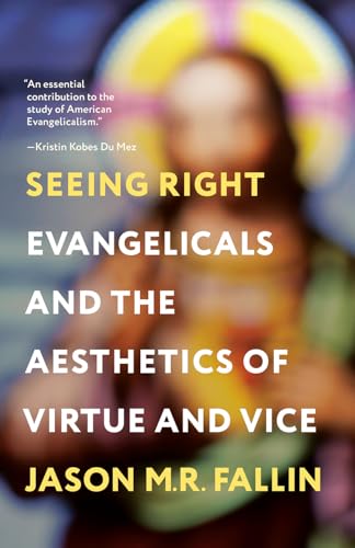 Seeing Right : Evangelicals and the Aesthetics of Virtue and Vice