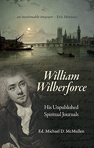 William Wilberforce: His Unpublished Spiritual Journals (Biography)
