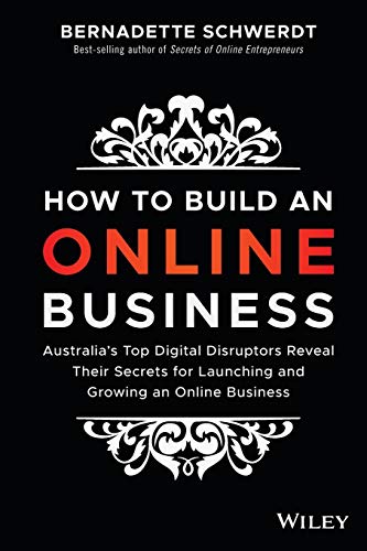 How to Build an Online Business: Australias Top Digital Disruptors Reveal Their Secrets for Launching and Growing an Online Business