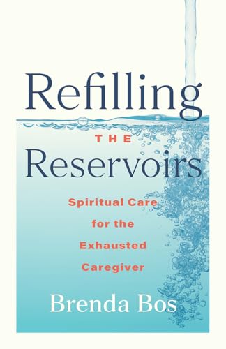 Refilling the Reservoirs : Spiritual Care for the Exhausted Caregiver