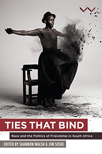 Ties That Bind : Race and the Politics of Friendship in South Africa