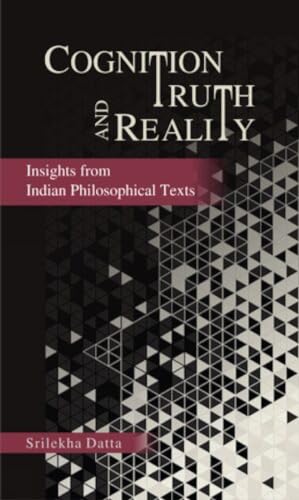 Cognition Truth and Reality : Insights from Indian Philosophical Texts