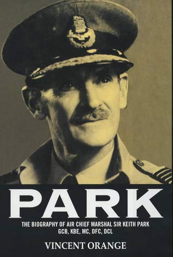 Park: The Biography of Air Chief Marshall Sir Keith Park, GCB, KBE, MC, DFC, DCL