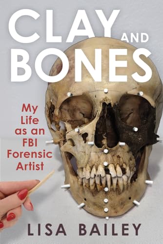 Clay and Bones : My Life as an FBI Forensic Artist