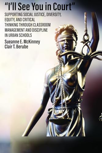 I'll See You in Court : Supporting Social Justice, Diversity, Equity, and Critical Thinking Through Classroom Management and Discipline in Urban Schools
