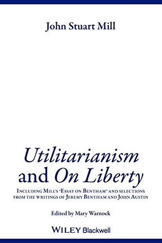 "Utilitarianism" and "On Liberty": Including "Essay on Bentham" and Selections from the Writings of Jeremy Bentham and John ... Writings of Jeremy Bentham and John Austin: 1
