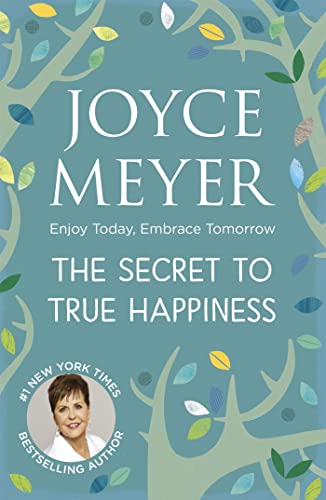 The Secret to True Happiness : Enjoy Today, Embrace Tomorrow