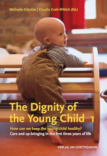 The The Dignity of the Young Child, Vol. 1 : How can we keep the young child healthy? Care and up-bringing in the first three years of life