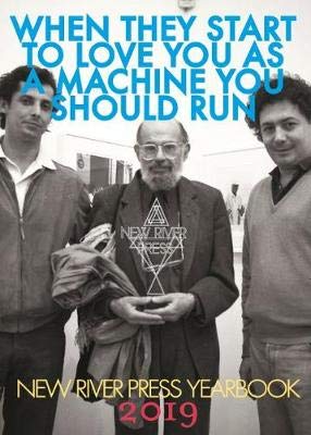 When They Start To Love You As A Machine You Should Run : New River Press Yearbook 2019