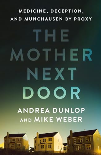 The Mother Next Door : Medicine, Deception, and Munchausen by Proxy